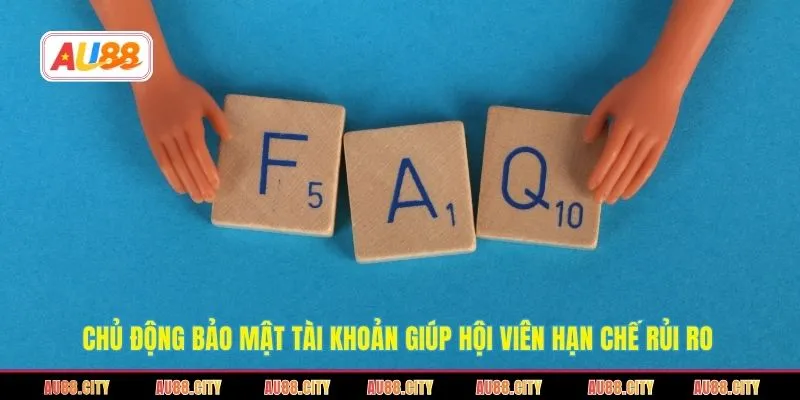 Chủ động bảo mật tài khoản giúp hội viên hạn chế rủi ro